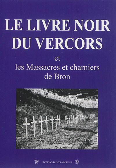 Le livre noir du Vercors : et les massacres et charniers de Bron