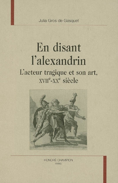 En disant l'alexandrin : l'acteur tragique et son art, XVIIe-XXe siècle
