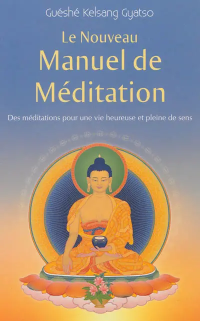 Le nouveau manuel de méditation : des méditations pour une vie heureuse et pleine de sens