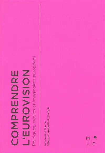 Comprendre l'Eurovision : politiques, publics et imaginaires européens