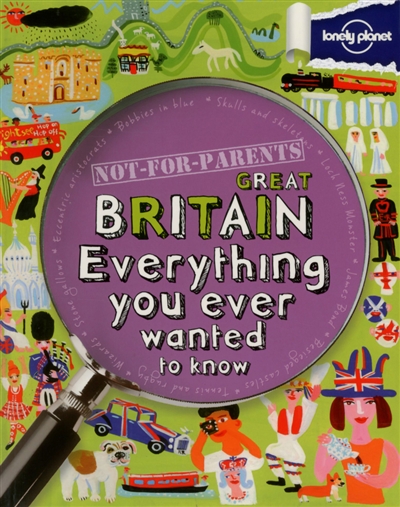 Great Britain : everything you ever wanted to know : not for parents