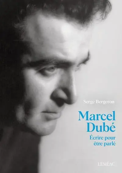 Marcel Dubé : Ecrire pour être parlé