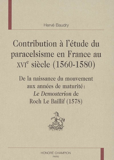 Contribution à l'étude du paracelsisme en France au XVIe siècle (1560-1580) : de la naissance du mouvement aux années de maturité : le Demosterion de Roch Le Baillif (1578)