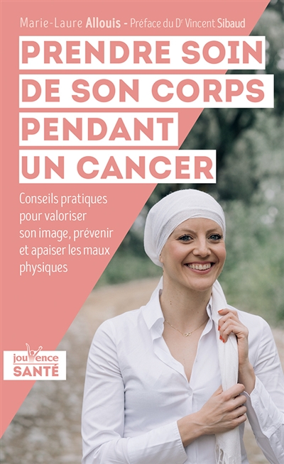 Prendre soin de son corps pendant un cancer : conseils pratiques pour valoriser son image, prévoir et apaiser les maux physiques