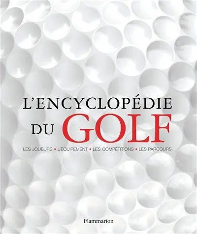 L'encyclopédie du golf : les joueurs, l'équipement, les coups, les terrains, les tournois