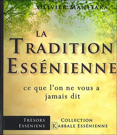 La tradition essénienne : ce que l'on ne vous a jamais dit : un chemin authentique pour une vie riche et belle