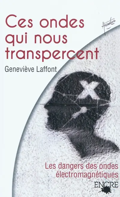 Ces ondes qui nous transpercent... : les dangers des ondes électromagnétiques