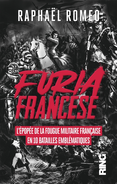 Furia francese : l'épopée de la fougue militaire française en 10 batailles emblématiques