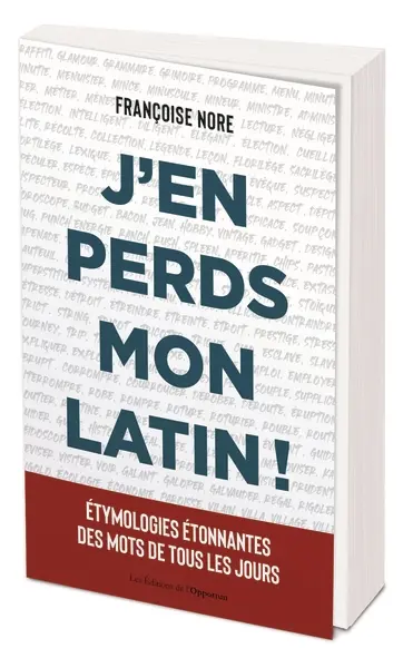 J'en perds mon latin ! : étymologies étonnantes des mots de tous les jours