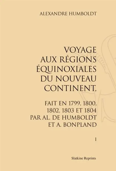 Voyage aux régions équinoxiales du Nouveau Continent, fait en 1799, 1800, 1802, 1803 et 1804