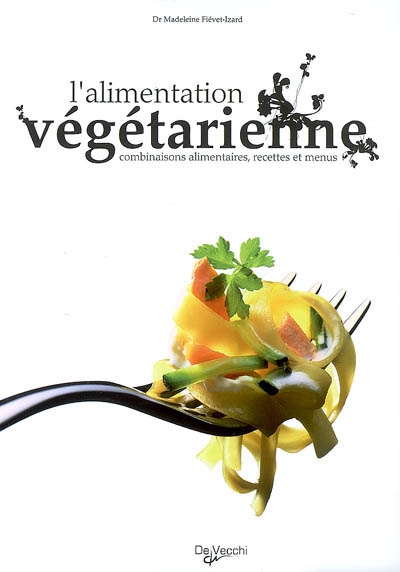 L'alimentation végétarienne : combinaisons alimentaires, recettes et menus