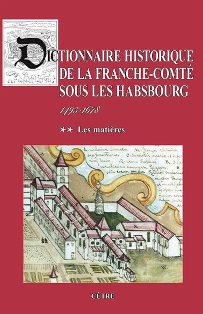 Dictionnaire historique de la Franche-Comté sous les Habsbourg, 1493-1678. Vol. 2. Les matières