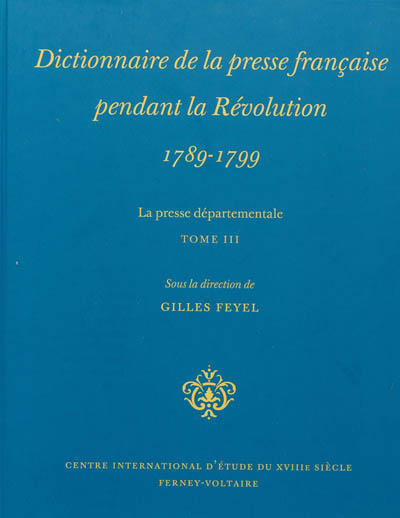 Dictionnaire de la presse française pendant la Révolution, 1789-1799 : la presse départementale. Vol. 3