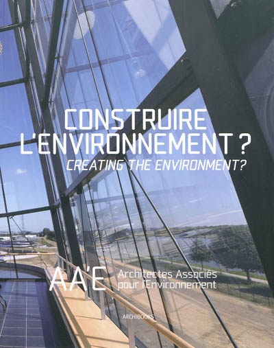 Construire l'environnement ? : AA'E, Architectes associés pour l'environnement. Creating the environment ?
