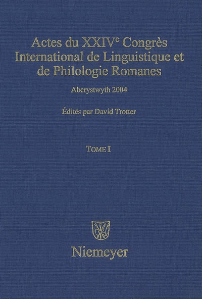 Actes du XXIVe congrès international de linguistique et de philologie romanes : Aberystwyth, 1-6 août 2004. Vol. 1