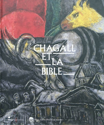 Chagall et la Bible : exposition, Paris, Musée d'art et d'histoire du judaïsme, du 2 mars au 5 juin 2011