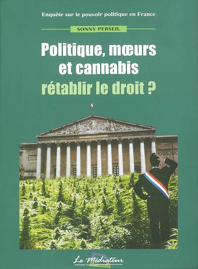 Politique, moeurs et cannabis : rétablir le droit ? : enquête sur le pouvoir politique en France