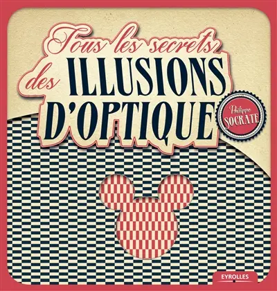 Tous les secrets des illusions d'optique