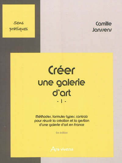 Créer une galerie d'art. Vol. 1. Méthodes, formules types, contrats pour réussir la création et la gestion d'une galerie d'art en France
