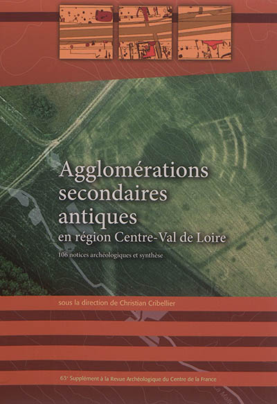 Agglomérations secondaires antiques en Région Centre-Val de Loire. Vol. 3. 106 notices archéologiques et synthèse