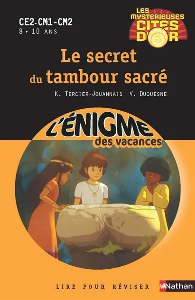 Les mystérieuses cités d'or. Vol. 1. Le secret du tambour sacré : CE2-CM1-CM2, 8-10 ans