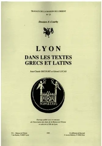 Lyon dans les textes grecs et latins : la géographie et l'histoire de Lugdunum de la fondation de la colonie, 43 av. J.-C., à l'occupation burgonde, 460 apr. J.-C.