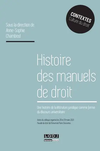 Histoire des manuels de droit : une histoire de la littérature juridique comme forme du discours universitaire : actes du colloque, 28 et 29 mars 2013, faculté de droit de l'Université Paris Descartes