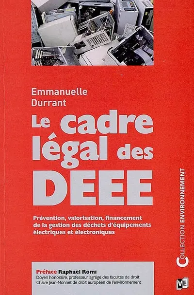 Le cadre légal des DEEE : prévention, valorisation, financement de la gestion des déchets d'équipements électriques et électroniques