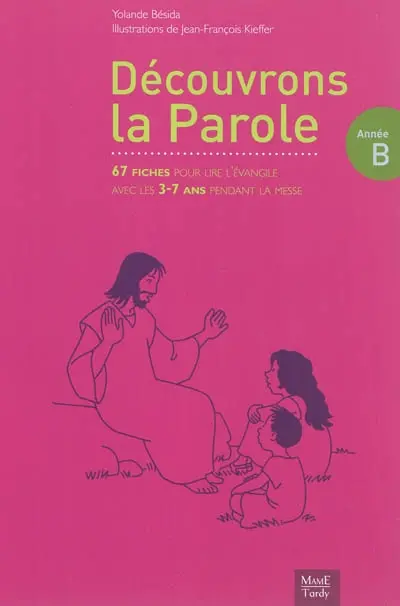 Découvrons la parole, année B : 67 fiches pour lire l'Evangile avec les 3-7 ans pendant la messe