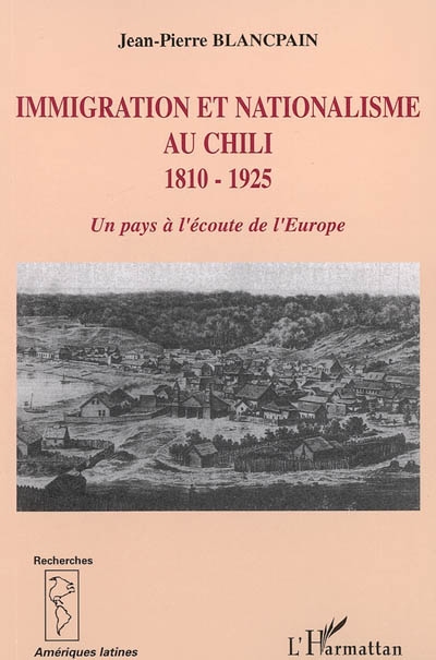 Immigration et nationalisme au Chili : 1810-1925 : un pays à l'écoute de l'Europe