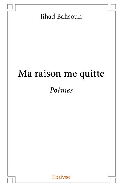 Ma raison me quitte : Poèmes