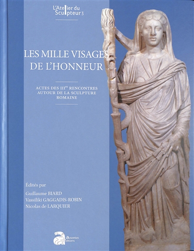 Les mille visages de l'honneur : actes des IIIe Rencontres autour de la sculpture romaine : 8-9 novembre 2019, Arles