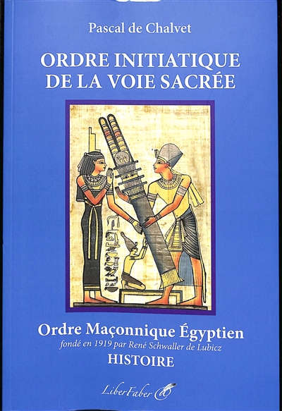 Ordre initiatique de la voie sacrée : ordre maçonnique égyptien fondé en 1919 par René Schwaller de Lubicz : histoire. Mon témoignage sur René Schwaller de Lubicz. L'initié égyptien