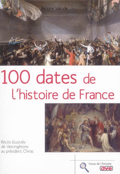 100 dates de l'histoire de France : récits illustrés de Vercingétorix au président Chirac