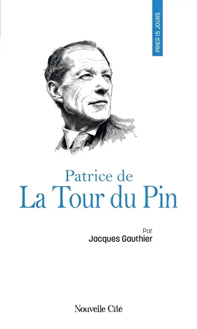 Prier 15 jours avec Patrice de La Tour du Pin Prier 15 jours avec Patrice de La Tour du Pin