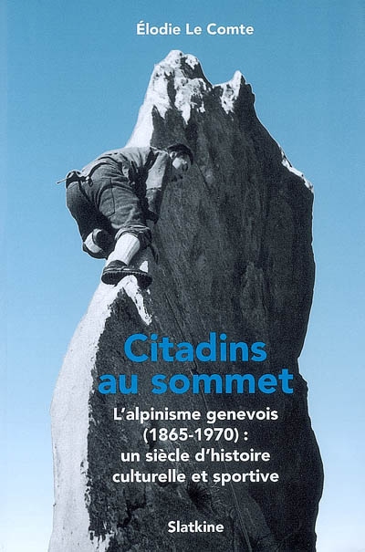 Citadins au sommet : l'alpinisme genevois (1865-1970), un siècle d'histoire culturelle et sportive