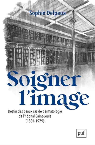 Soigner l'image : destin des beaux cas de dermatologie de l'hôpital Saint-Louis (1801-1979)