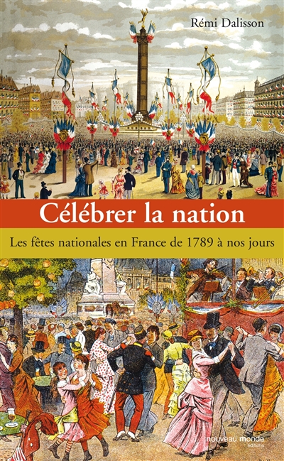 Célébrer la nation : les fêtes nationales en France de 1789 à nos jours