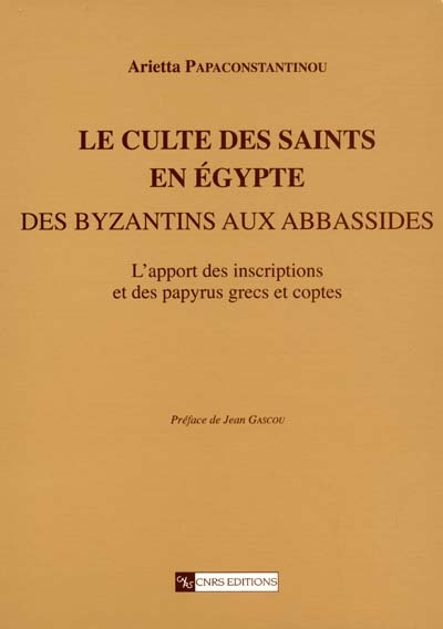 Le culte des saints en Egypte, des Byzantins aux Abbassides : l'apport des inscriptions et des papyrus grecs et coptes