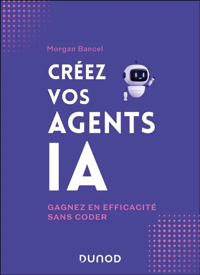 Créez vos agents IA : gagnez en efficacité sans coder