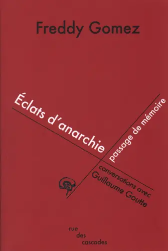 Eclats d'anarchie, passage de mémoire : conversations avec Guillaume Goutte