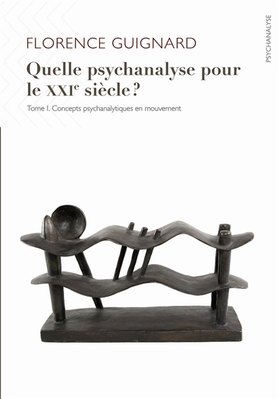 Quelle psychanalyse pour le XXIe siècle ?. Vol. 1. Concepts psychanalytiques en mouvement