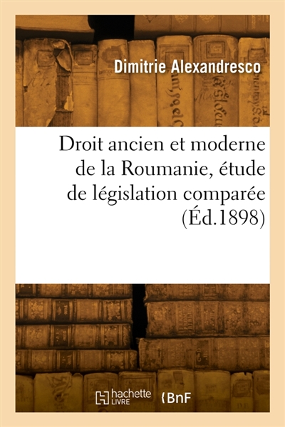 Droit ancien et moderne de la Roumanie, étude de législation comparée