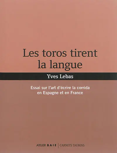 Les toros tirent la langue : essai sur l'art d'écrire la corrida en Espagne et en France