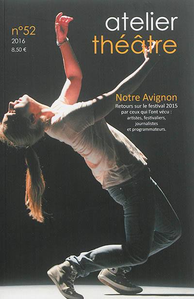 Atelier théâtre, n° 52. Notre Avignon : retours sur le festival 2015 par ceux qui l'ont vécu : artistes, festivaliers, journalistes et programmateurs