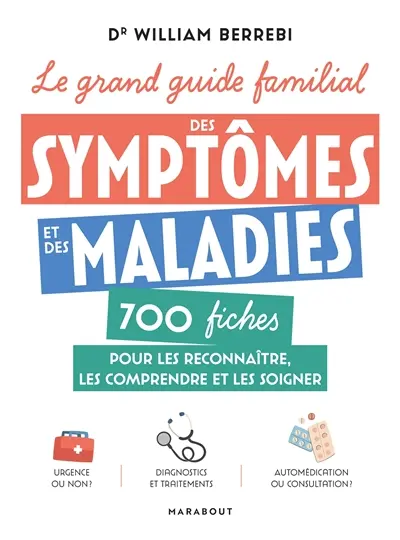 Le grand guide familial des symptômes et des maladies : 700 fiches pour les reconnaître, les comprendre et les soigner