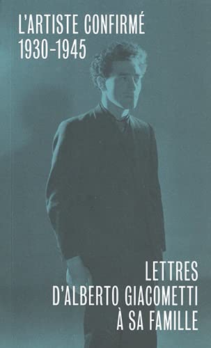 Lettres d'Alberto Giacometti à sa famille. L'artiste confirmé : 1930-1945