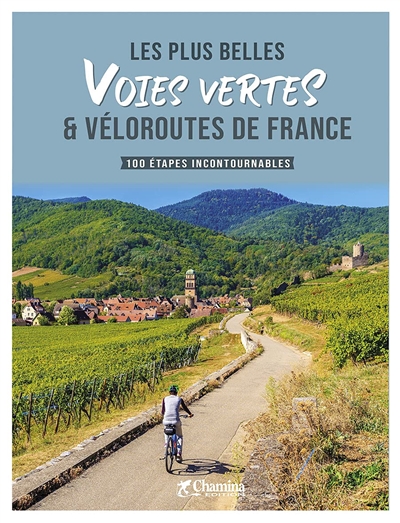Les plus belles voies vertes & véloroutes de France : 100 étapes incontournables