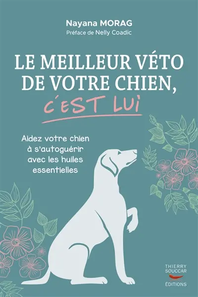 Le meilleur véto de votre chien, c'est lui : aidez votre chien à s'autoguérir avec les huiles essentielles