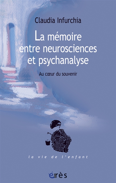 La mémoire entre neurosciences et psychanalyse : au coeur du souvenir